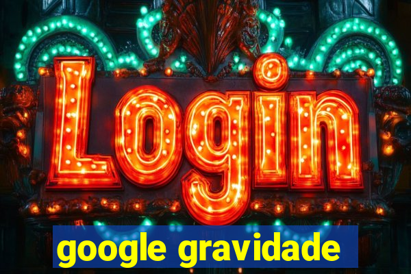 google gravidade